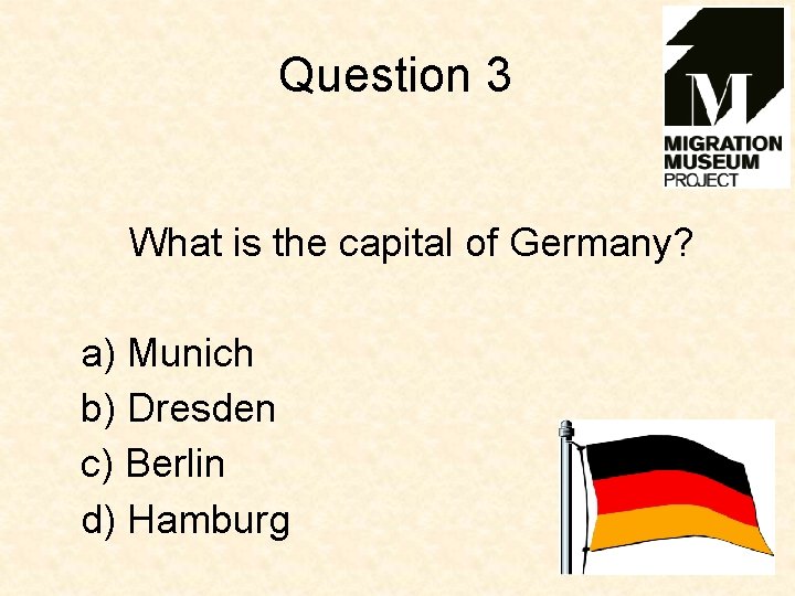 Question 3 What is the capital of Germany? a) Munich b) Dresden c) Berlin