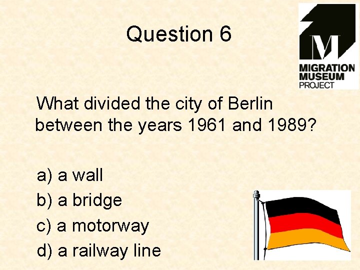 Question 6 What divided the city of Berlin between the years 1961 and 1989?