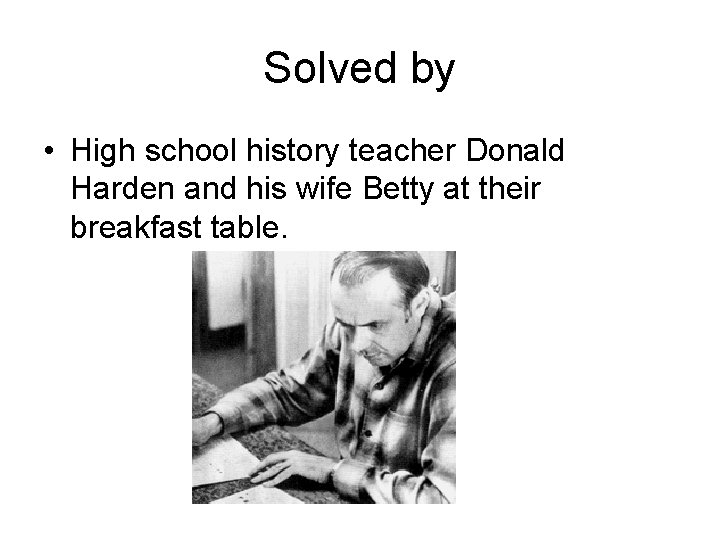 Solved by • High school history teacher Donald Harden and his wife Betty at