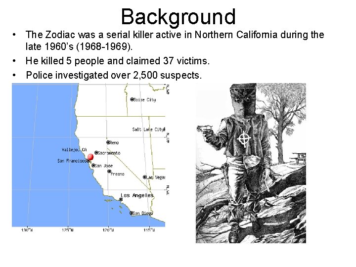 Background • The Zodiac was a serial killer active in Northern California during the