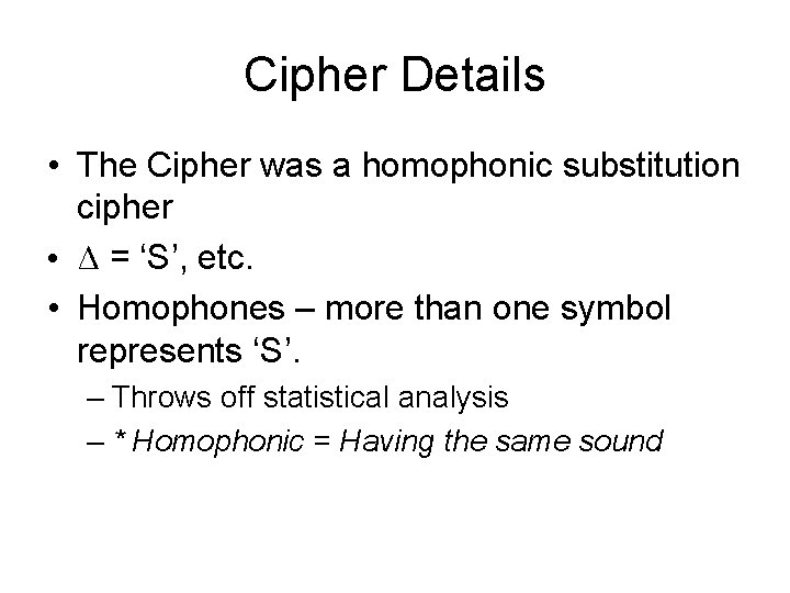 Cipher Details • The Cipher was a homophonic substitution cipher • Δ = ‘S’,