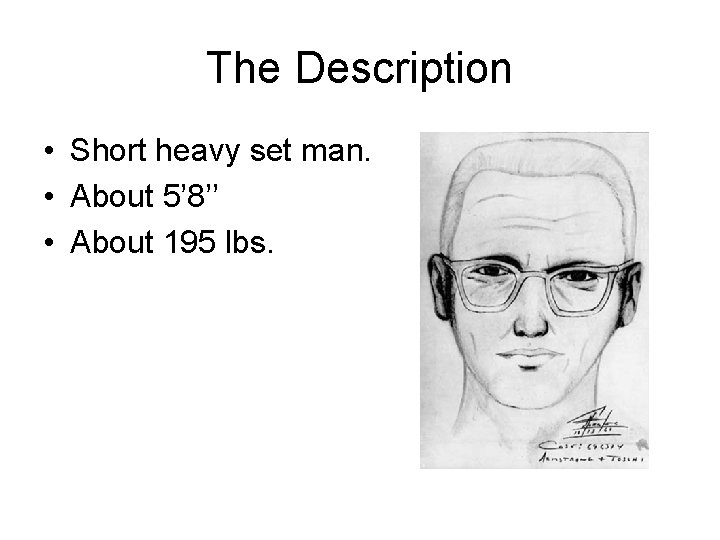 The Description • Short heavy set man. • About 5’ 8’’ • About 195