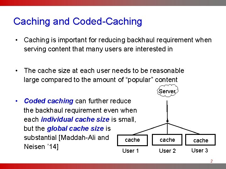 Caching and Coded-Caching • Caching is important for reducing backhaul requirement when serving content