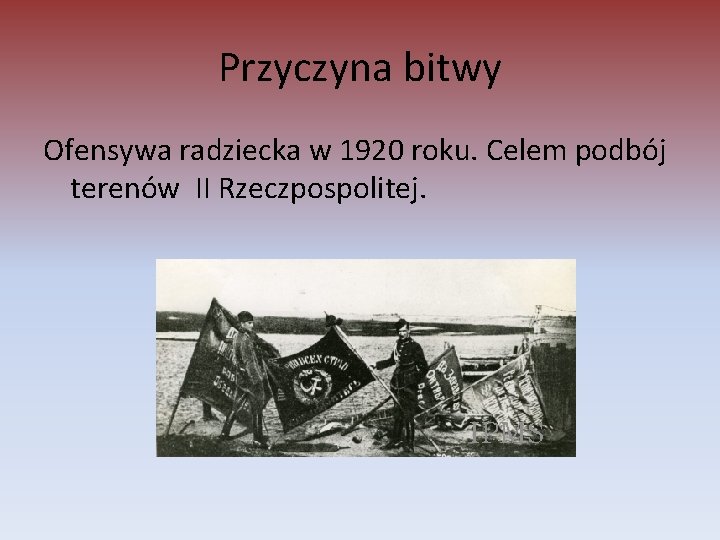 Przyczyna bitwy Ofensywa radziecka w 1920 roku. Celem podbój terenów II Rzeczpospolitej. 