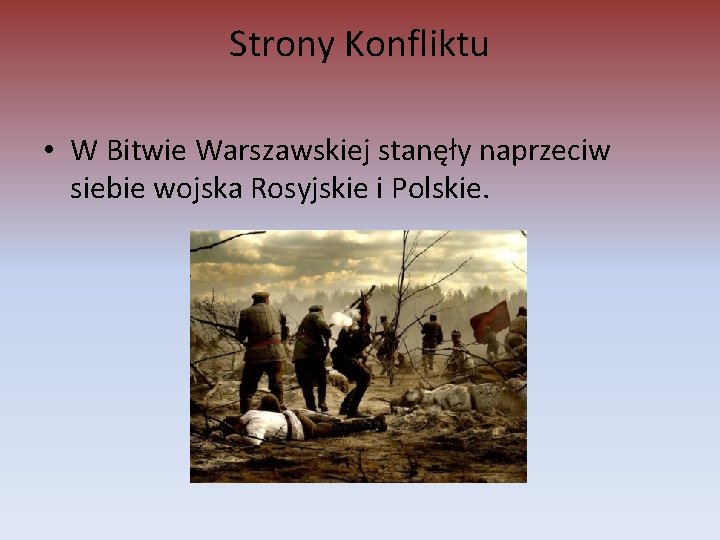 Strony Konfliktu • W Bitwie Warszawskiej stanęły naprzeciw siebie wojska Rosyjskie i Polskie. 