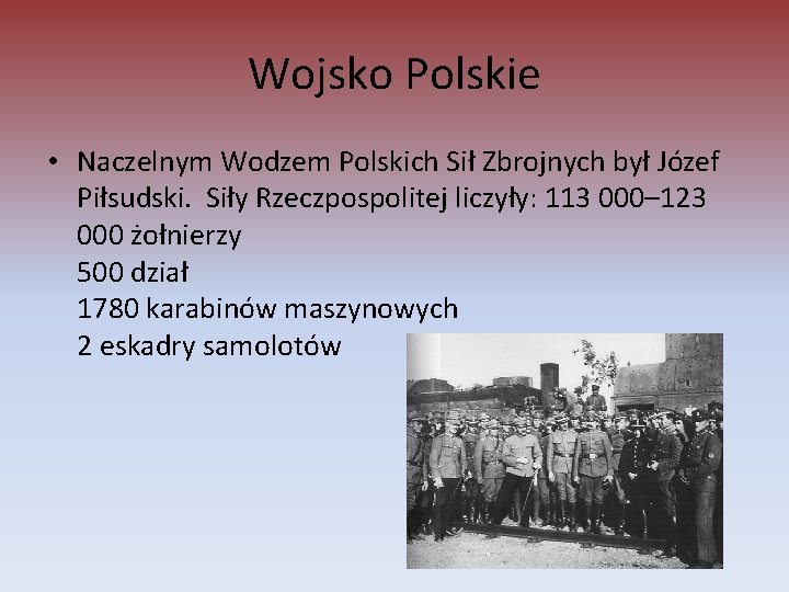 Wojsko Polskie • Naczelnym Wodzem Polskich Sił Zbrojnych był Józef Piłsudski. Siły Rzeczpospolitej liczyły: