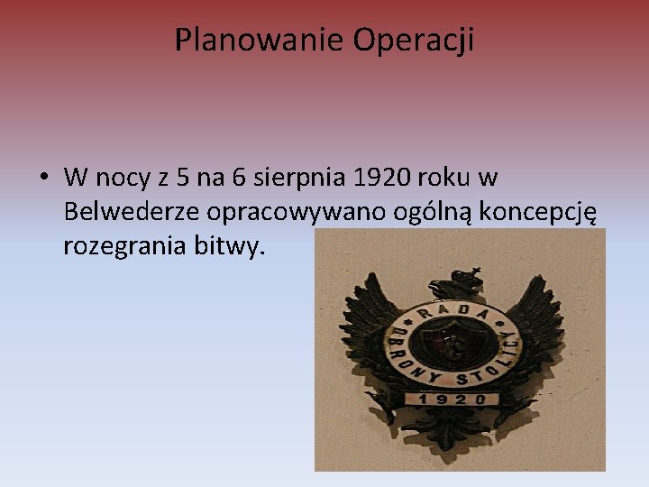 Planowanie Operacji • W nocy z 5 na 6 sierpnia 1920 roku w Belwederze