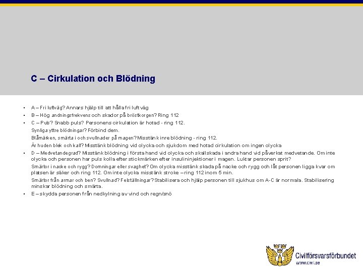 C – Cirkulation och Blödning • • • A – Fri luftväg? Annars hjälp