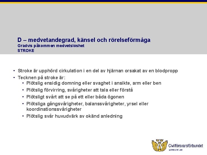 D – medvetandegrad, känsel och rörelseförmåga Gradvis påkommen medvetslöshet STROKE • Stroke är upphörd