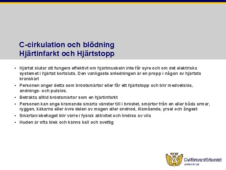 C-cirkulation och blödning Hjärtinfarkt och Hjärtstopp • Hjärtat slutar att fungera effektivt om hjärtmuskeln