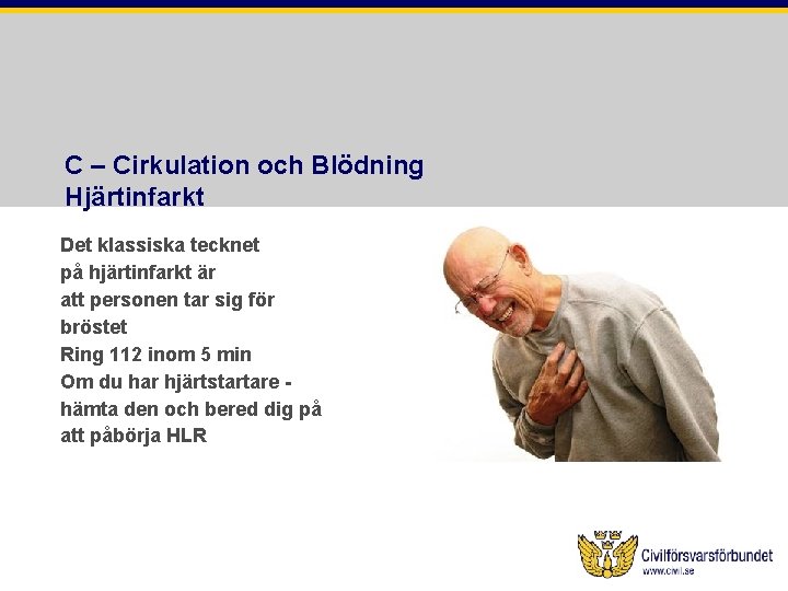 C – Cirkulation och Blödning Hjärtinfarkt Det klassiska tecknet på hjärtinfarkt är att personen