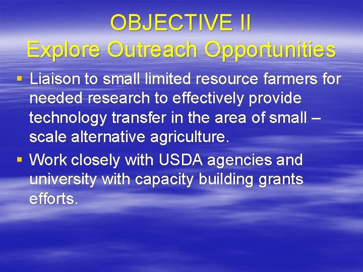 OBJECTIVE II Explore Outreach Opportunities § Liaison to small limited resource farmers for needed