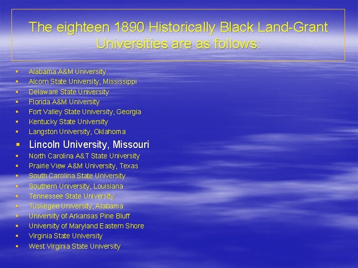 The eighteen 1890 Historically Black Land-Grant Universities are as follows: § § § §