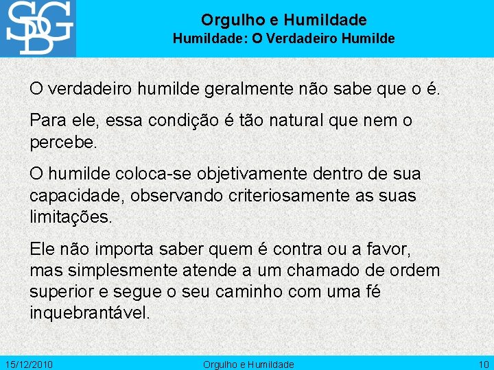 Orgulho e Humildade: O Verdadeiro Humilde O verdadeiro humilde geralmente não sabe que o