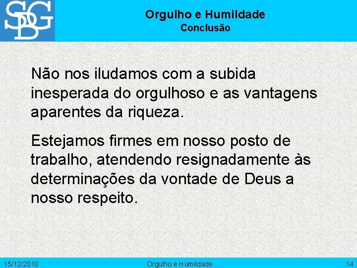 Orgulho e Humildade Conclusão Não nos iludamos com a subida inesperada do orgulhoso e