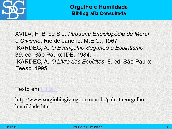 Orgulho e Humildade Bibliografia Consultada ÁVILA, F. B. de S. J. Pequena Enciclopédia de