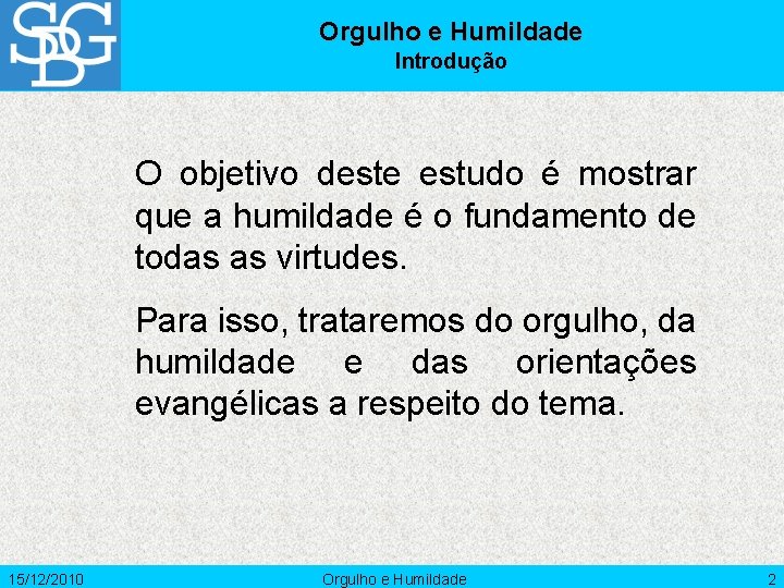 Orgulho e Humildade Introdução O objetivo deste estudo é mostrar que a humildade é