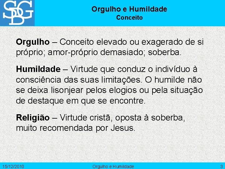 Orgulho e Humildade Conceito Orgulho – Conceito elevado ou exagerado de si próprio; amor-próprio