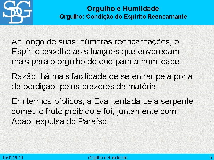 Orgulho e Humildade Orgulho: Condição do Espírito Reencarnante Ao longo de suas inúmeras reencarnações,