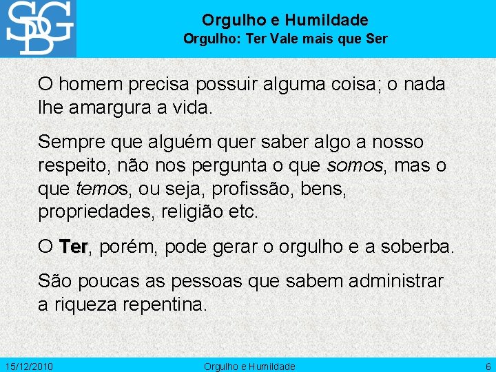 Orgulho e Humildade Orgulho: Ter Vale mais que Ser O homem precisa possuir alguma