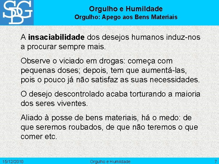 Orgulho e Humildade Orgulho: Apego aos Bens Materiais A insaciabilidade dos desejos humanos induz-nos