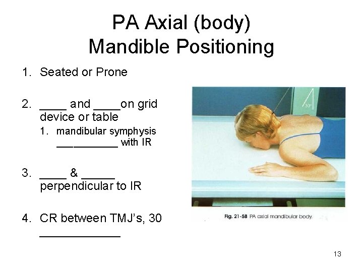 PA Axial (body) Mandible Positioning 1. Seated or Prone 2. ____ and ____on grid