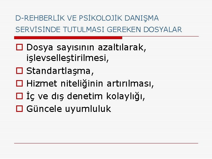 D-REHBERLİK VE PSİKOLOJİK DANIŞMA SERVİSİNDE TUTULMASI GEREKEN DOSYALAR o Dosya sayısının azaltılarak, işlevselleştirilmesi, o