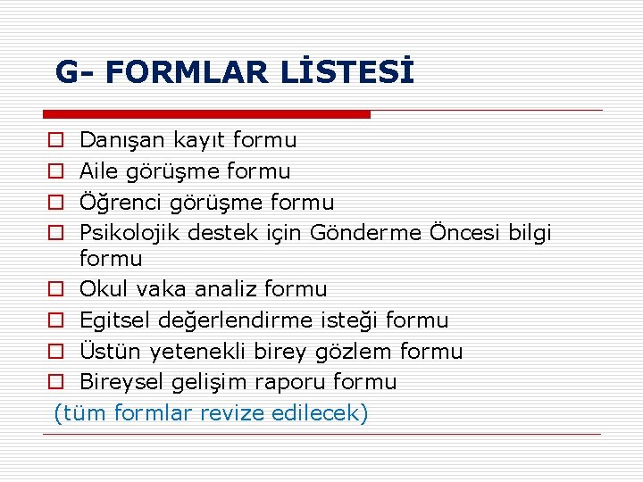 G- FORMLAR LİSTESİ Danışan kayıt formu Aile görüşme formu Öğrenci görüşme formu Psikolojik destek G- FORMLAR LİSTESİ Danışan kayıt formu Aile görüşme formu Öğrenci görüşme formu Psikolojik destek