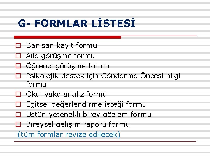 G- FORMLAR LİSTESİ Danışan kayıt formu Aile görüşme formu Öğrenci görüşme formu Psikolojik destek