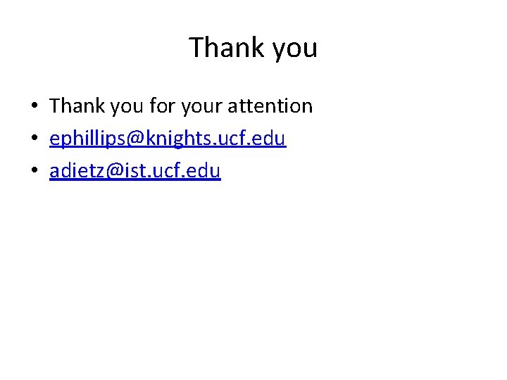 Thank you • Thank you for your attention • ephillips@knights. ucf. edu • adietz@ist.