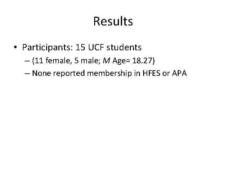 Results • Participants: 15 UCF students – (11 female, 5 male; M Age= 18.