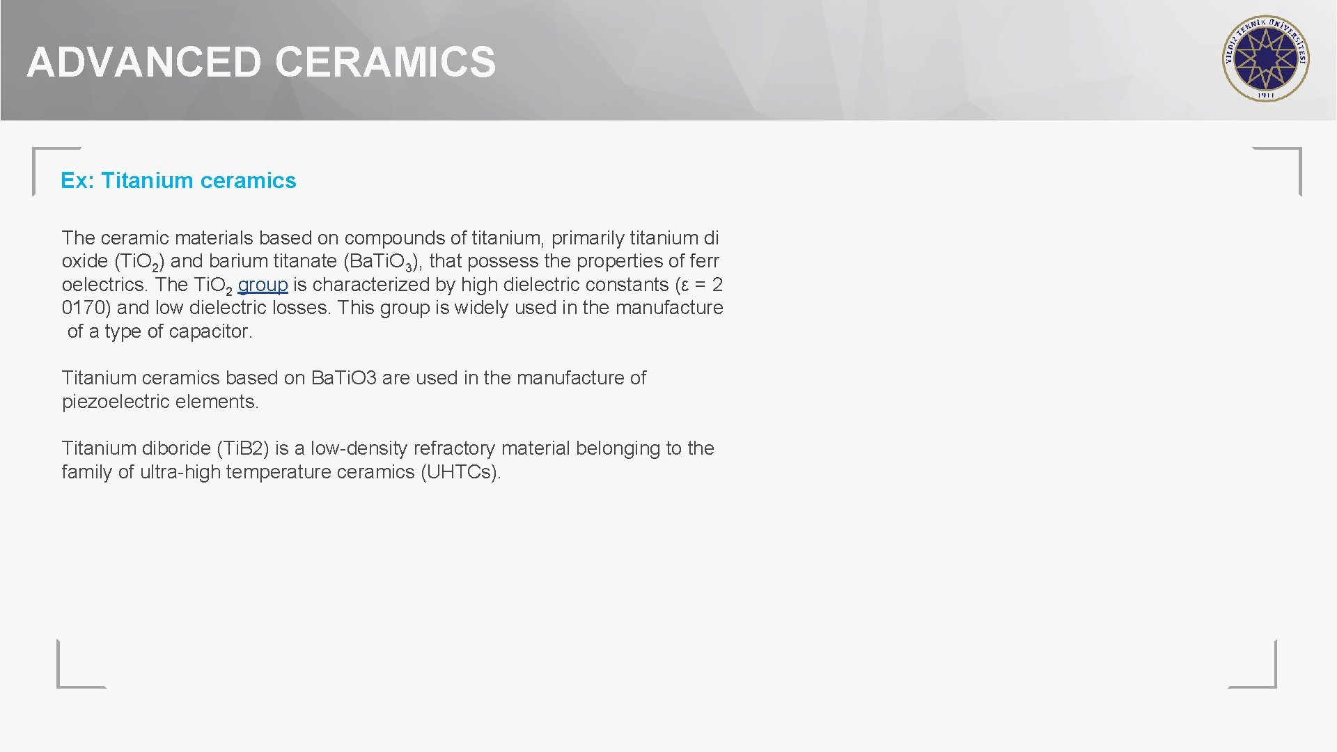 ADVANCED CERAMICS Ex: Titanium ceramics The ceramic materials based on compounds of titanium, primarily