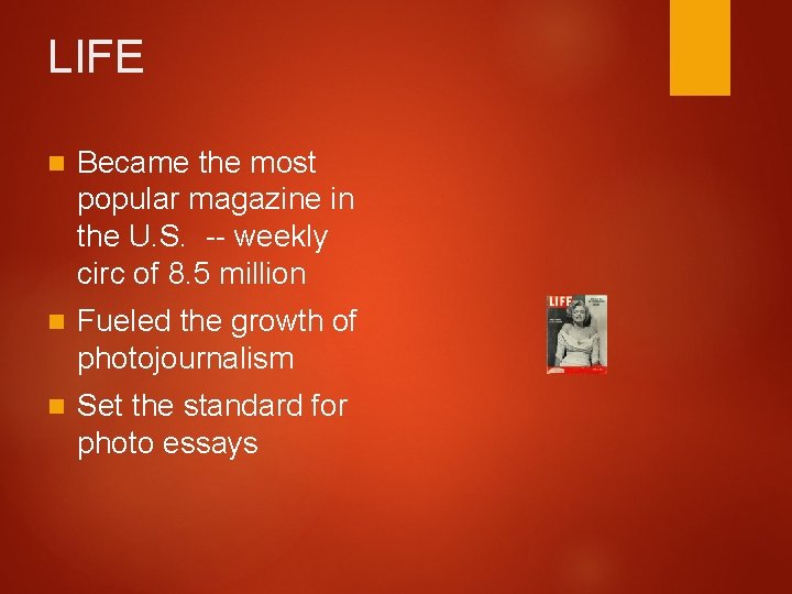 LIFE n Became the most popular magazine in the U. S. -- weekly circ