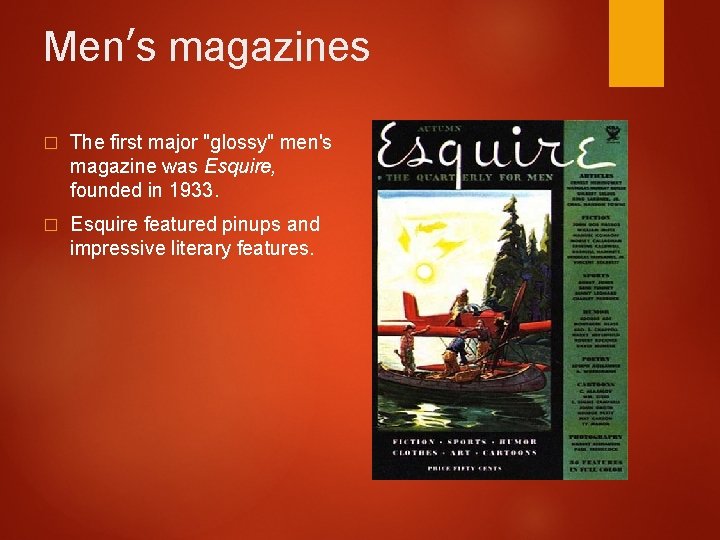 Men’s magazines � The first major "glossy" men's magazine was Esquire, founded in 1933.