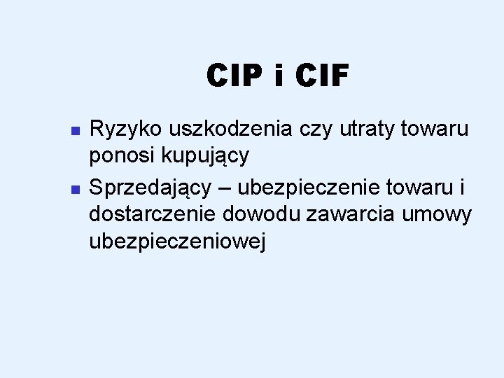 CIP i CIF n n Ryzyko uszkodzenia czy utraty towaru ponosi kupujący Sprzedający –