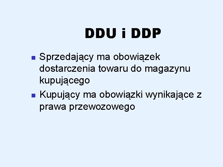 DDU i DDP n n Sprzedający ma obowiązek dostarczenia towaru do magazynu kupującego Kupujący