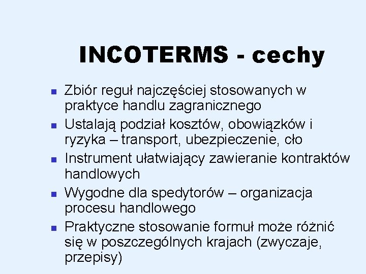 INCOTERMS - cechy n n n Zbiór reguł najczęściej stosowanych w praktyce handlu zagranicznego