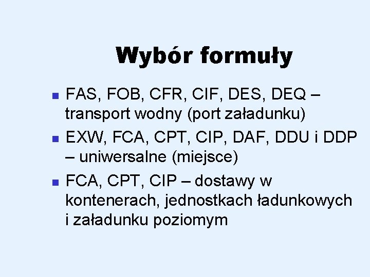 Wybór formuły n n n FAS, FOB, CFR, CIF, DES, DEQ – transport wodny