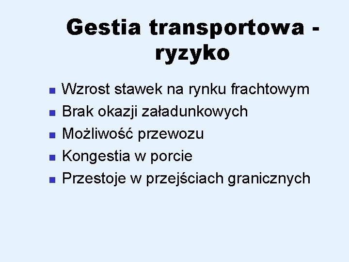 Gestia transportowa ryzyko n n n Wzrost stawek na rynku frachtowym Brak okazji załadunkowych