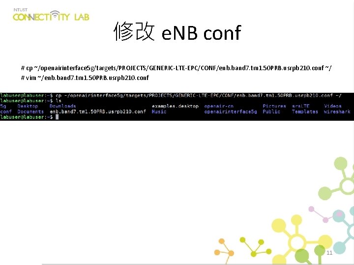 修改 e. NB conf # cp ~/openairinterface 5 g/targets/PROJECTS/GENERIC-LTE-EPC/CONF/enb. band 7. tm 1. 50