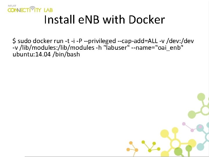 Install e. NB with Docker $ sudo docker run -t -i -P --privileged --cap-add=ALL