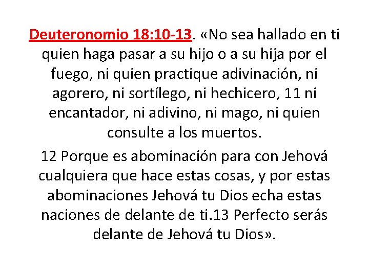 Deuteronomio 18: 10 -13. «No sea hallado en ti quien haga pasar a su