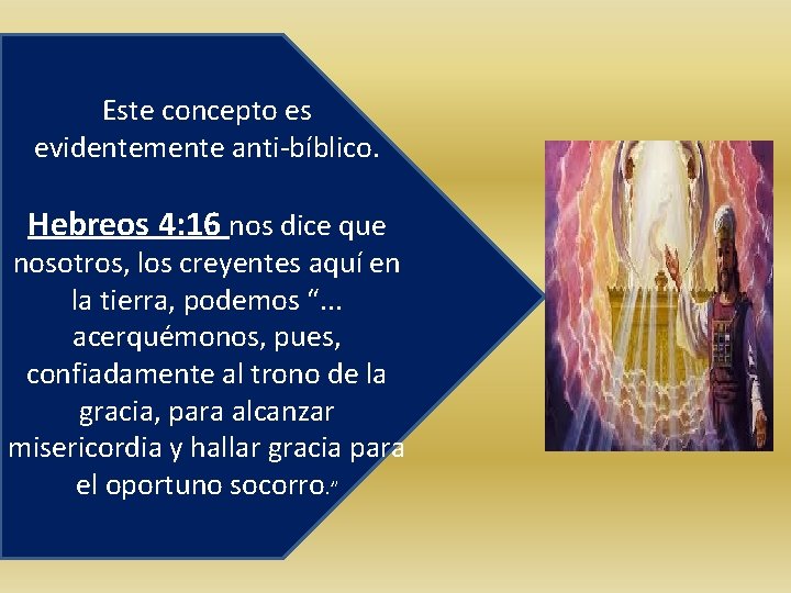 Este concepto es evidentemente anti-bíblico. Hebreos 4: 16 nos dice que nosotros, los creyentes