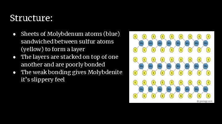 Structure: ● Sheets of Molybdenum atoms (blue) sandwiched between sulfur atoms (yellow) to form