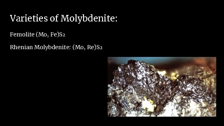 Varieties of Molybdenite: Femolite (Mo, Fe)S 2 Rhenian Molybdenite: (Mo, Re)S 2 