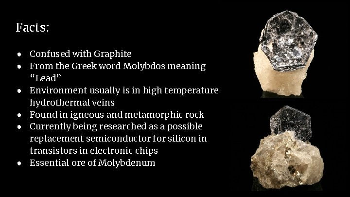 Facts: ● Confused with Graphite ● From the Greek word Molybdos meaning “Lead” ●