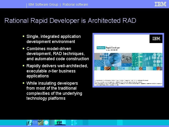 IBM Software Group | Rational software Rational Rapid Developer is Architected RAD § Single,