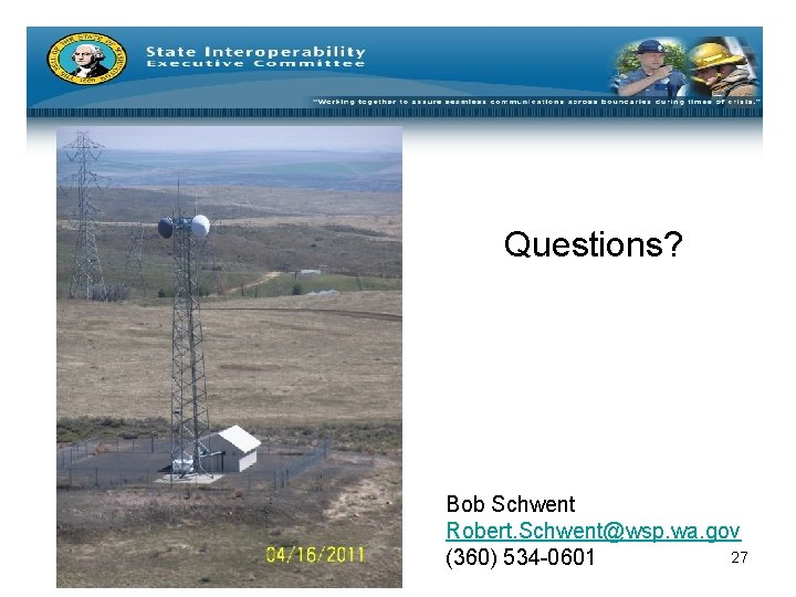 Questions? Bob Schwent Robert. Schwent@wsp. wa. gov 27 (360) 534 -0601 