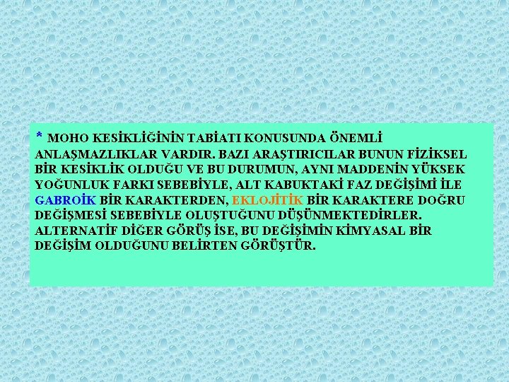 * MOHO KESİKLİĞİNİN TABİATI KONUSUNDA ÖNEMLİ ANLAŞMAZLIKLAR VARDIR. BAZI ARAŞTIRICILAR BUNUN FİZİKSEL BİR KESİKLİK