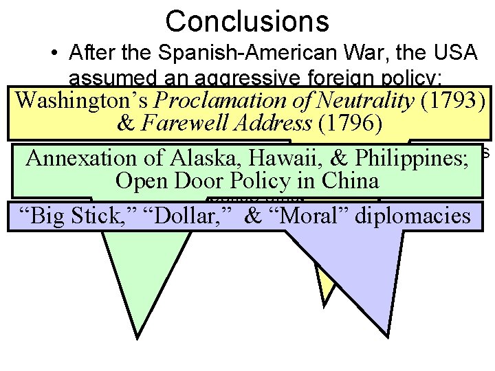 Conclusions • After the Spanish-American War, the USA assumed an aggressive foreign policy: Washington’s